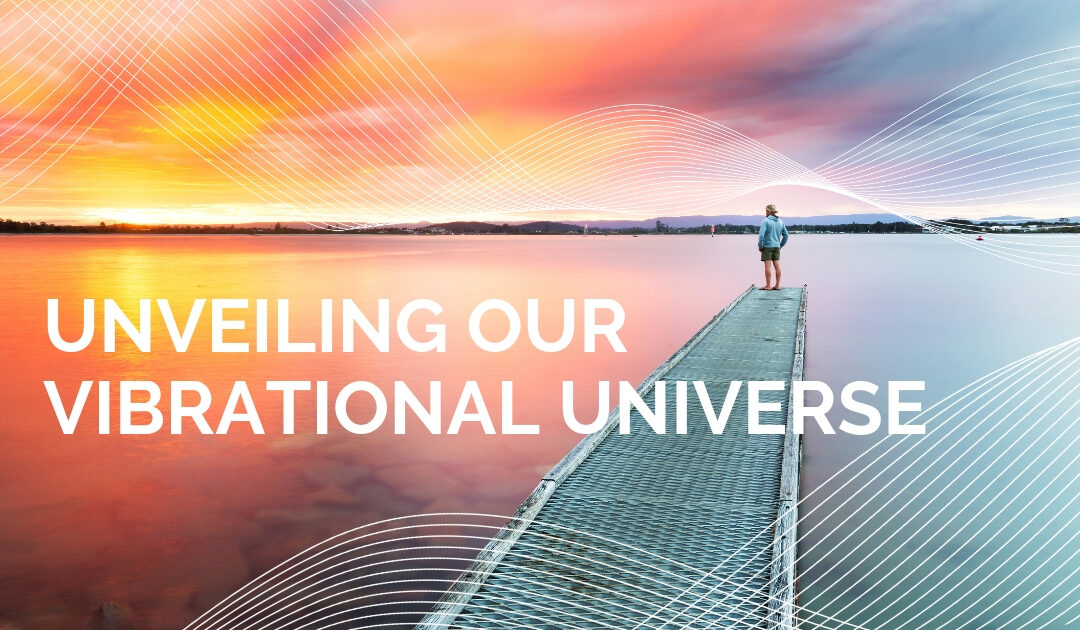 Unveiling Our Vibrational Universe